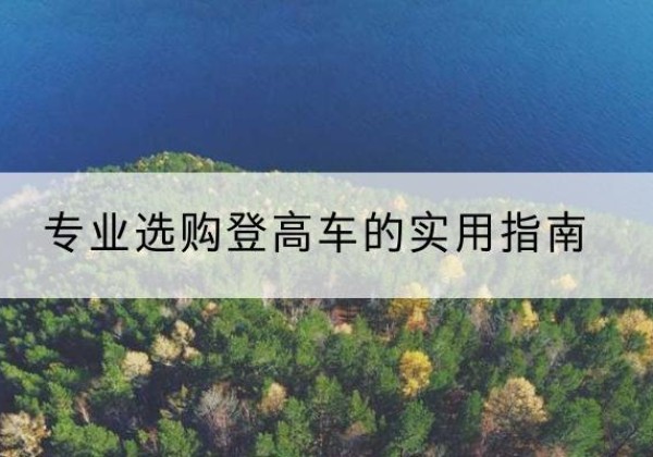 晴隆电动登高车厂家推荐-专业选购登高车的实用指南
